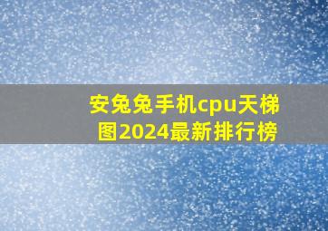 安兔兔手机cpu天梯图2024最新排行榜