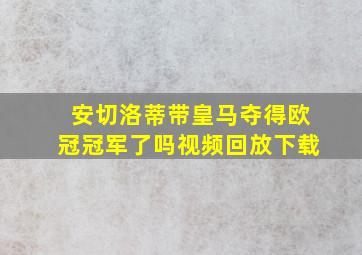 安切洛蒂带皇马夺得欧冠冠军了吗视频回放下载