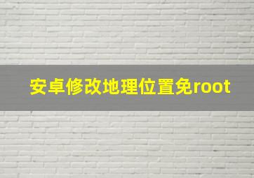 安卓修改地理位置免root