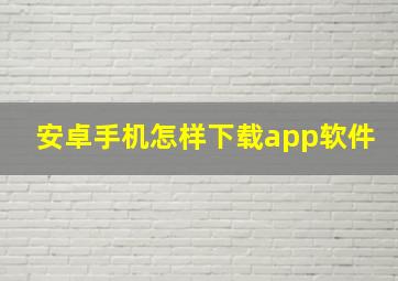 安卓手机怎样下载app软件