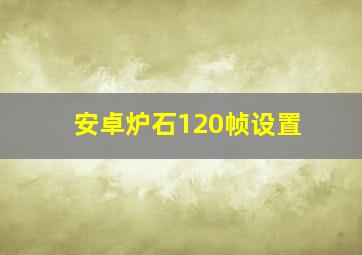 安卓炉石120帧设置