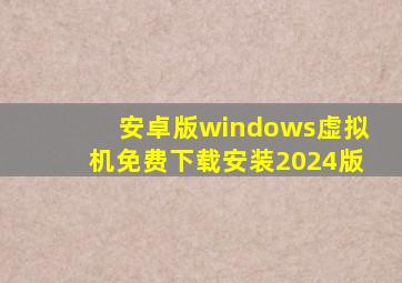 安卓版windows虚拟机免费下载安装2024版