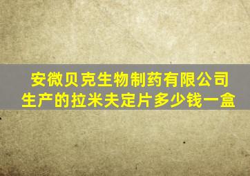 安微贝克生物制药有限公司生产的拉米夫定片多少钱一盒