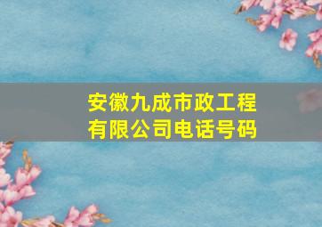 安徽九成市政工程有限公司电话号码