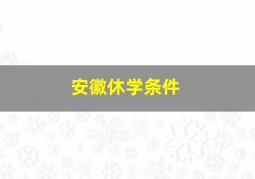 安徽休学条件