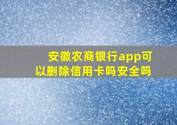 安徽农商银行app可以删除信用卡吗安全吗