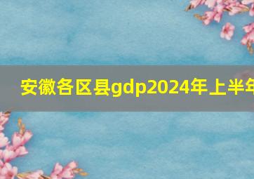 安徽各区县gdp2024年上半年