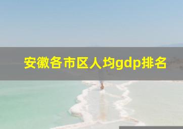 安徽各市区人均gdp排名