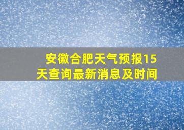 安徽合肥天气预报15天查询最新消息及时间