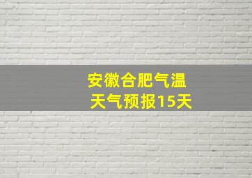 安徽合肥气温天气预报15天