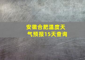 安徽合肥温度天气预报15天查询