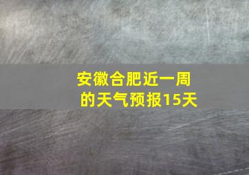 安徽合肥近一周的天气预报15天