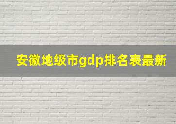 安徽地级市gdp排名表最新