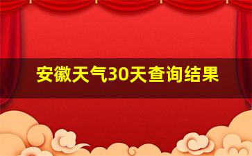 安徽天气30天查询结果