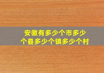 安徽有多少个市多少个县多少个镇多少个村