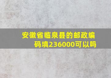 安徽省临泉县的邮政编码填236000可以吗