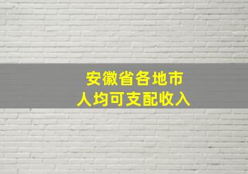 安徽省各地市人均可支配收入