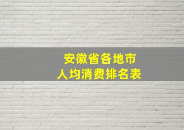 安徽省各地市人均消费排名表