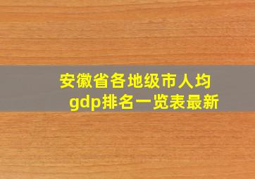 安徽省各地级市人均gdp排名一览表最新