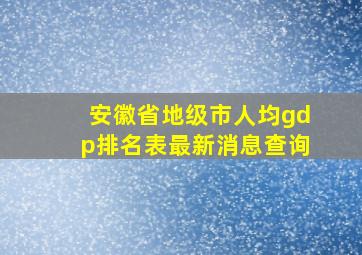 安徽省地级市人均gdp排名表最新消息查询