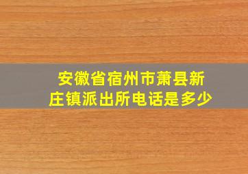 安徽省宿州市萧县新庄镇派出所电话是多少