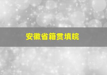 安徽省籍贯填皖