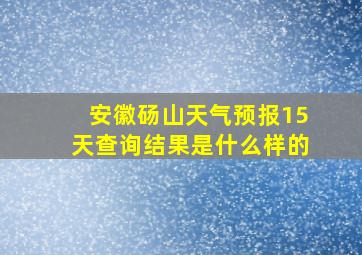 安徽砀山天气预报15天查询结果是什么样的