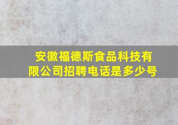 安徽福德斯食品科技有限公司招聘电话是多少号