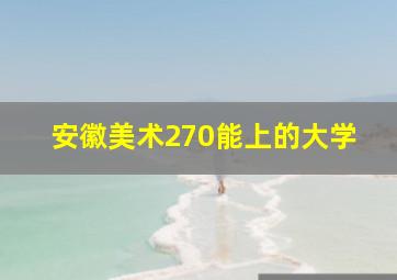 安徽美术270能上的大学