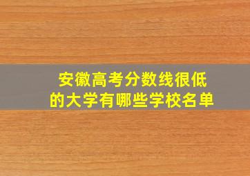 安徽高考分数线很低的大学有哪些学校名单