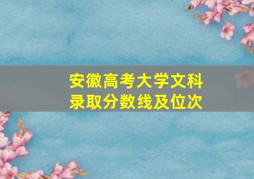 安徽高考大学文科录取分数线及位次