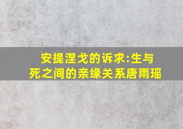 安提涅戈的诉求:生与死之间的亲缘关系唐雨瑶