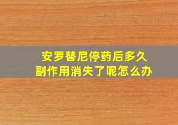 安罗替尼停药后多久副作用消失了呢怎么办