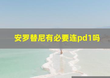 安罗替尼有必要连pd1吗