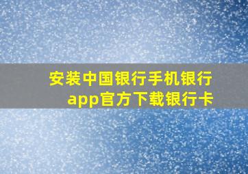 安装中国银行手机银行app官方下载银行卡