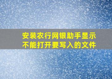 安装农行网银助手显示不能打开要写入的文件