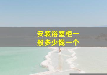 安装浴室柜一般多少钱一个