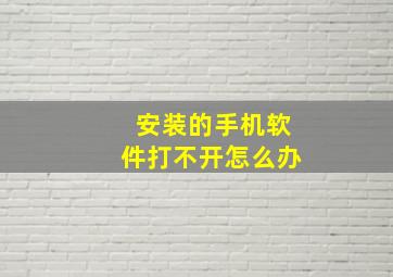 安装的手机软件打不开怎么办