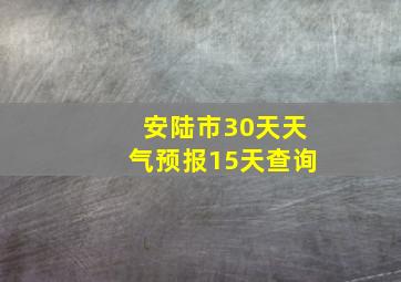 安陆市30天天气预报15天查询