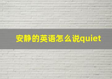 安静的英语怎么说quiet