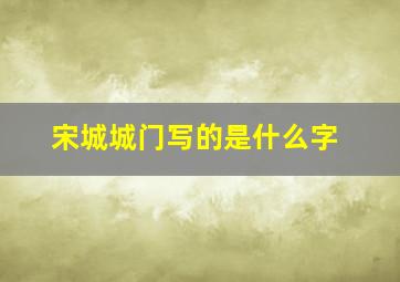 宋城城门写的是什么字