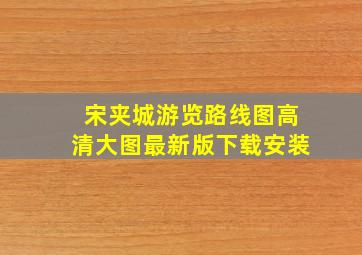 宋夹城游览路线图高清大图最新版下载安装