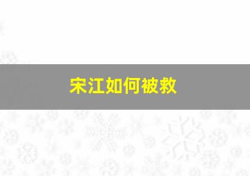 宋江如何被救