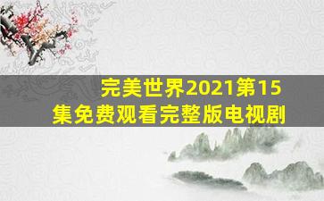 完美世界2021第15集免费观看完整版电视剧