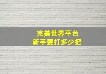 完美世界平台新手要打多少把