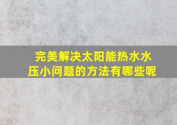 完美解决太阳能热水水压小问题的方法有哪些呢