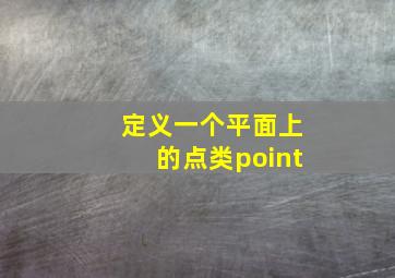 定义一个平面上的点类point