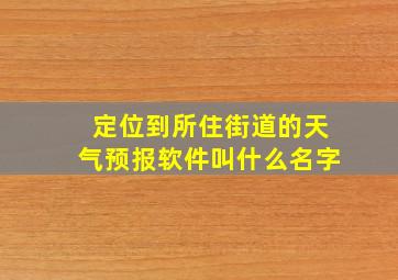 定位到所住街道的天气预报软件叫什么名字