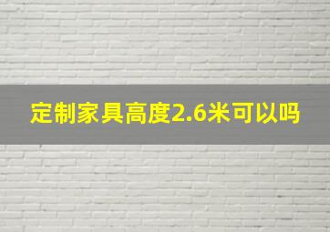 定制家具高度2.6米可以吗