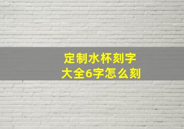 定制水杯刻字大全6字怎么刻